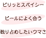 ピリッとスパイシー・ビールによく合う・独り占めしたいウマさ